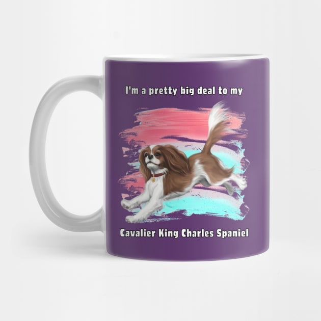 I'm a pretty big deal to my Cavalier King Charles Spaniel, Blenheim by Cavalier Gifts